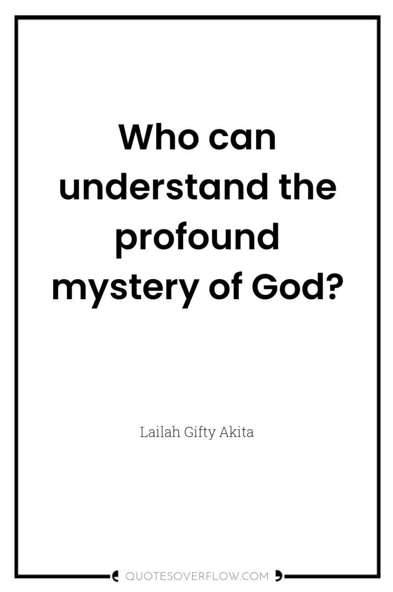 Who can understand the profound mystery of God? 