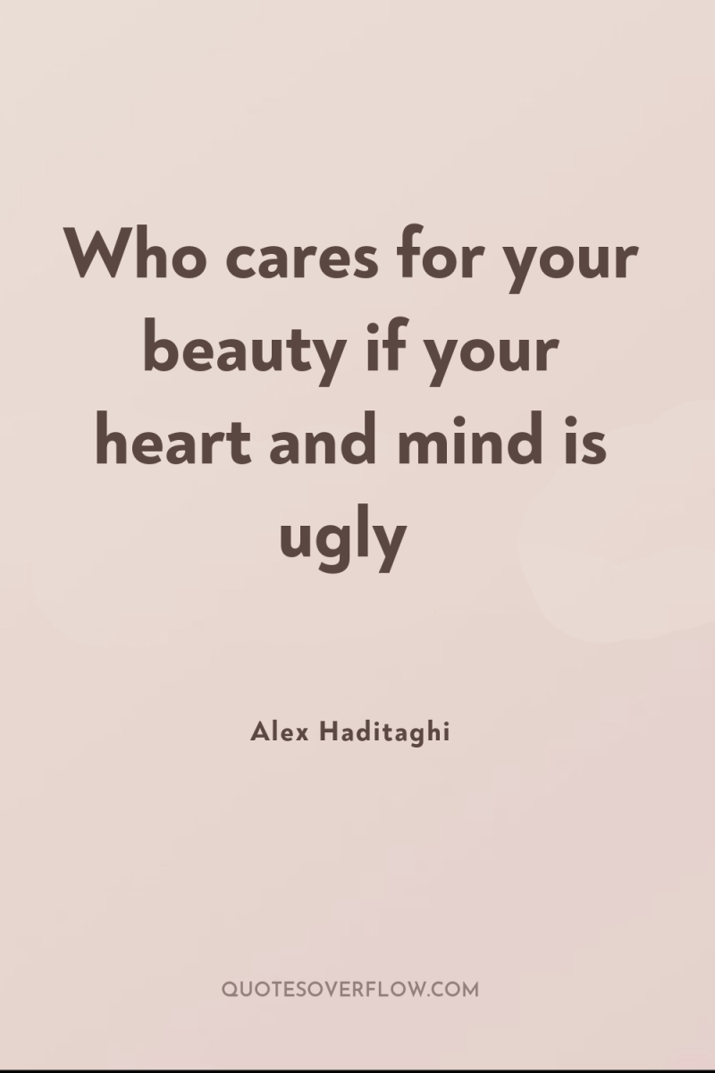 Who cares for your beauty if your heart and mind...