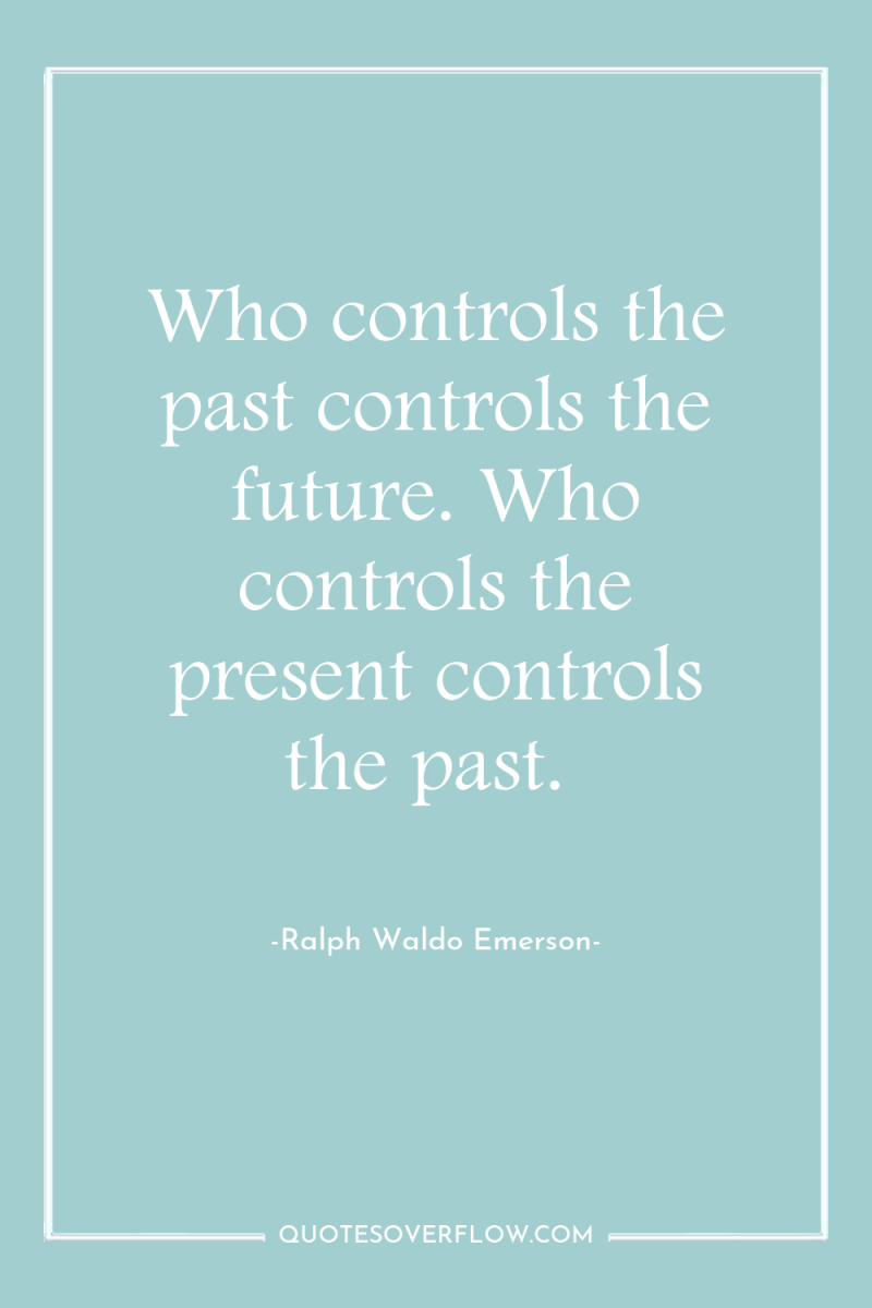 Who controls the past controls the future. Who controls the...