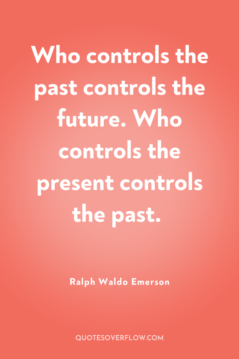 Who controls the past controls the future. Who controls the...