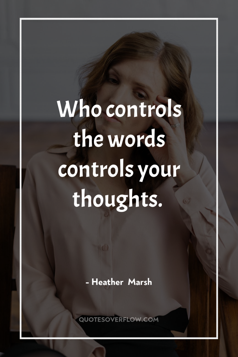Who controls the words controls your thoughts. 