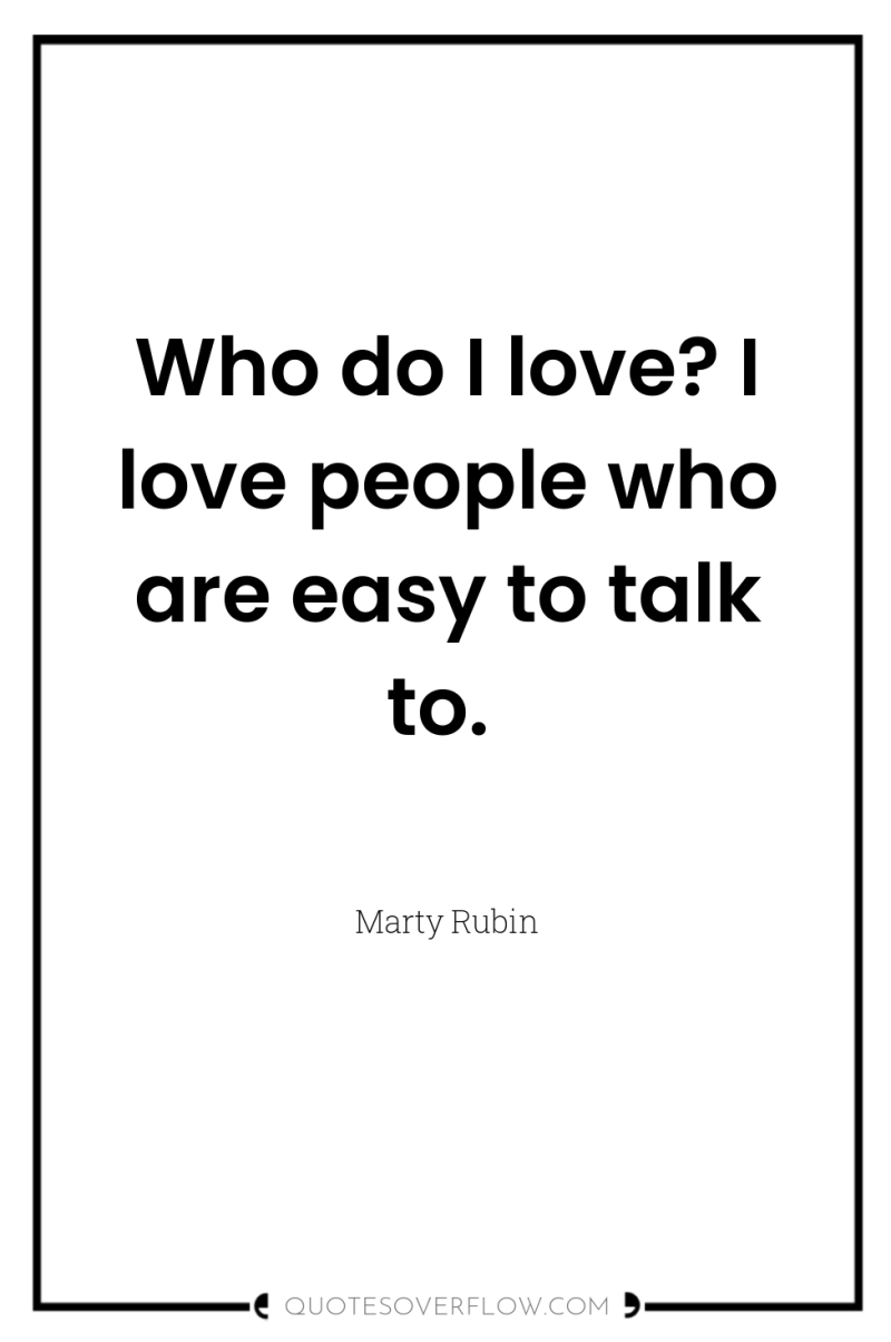 Who do I love? I love people who are easy...