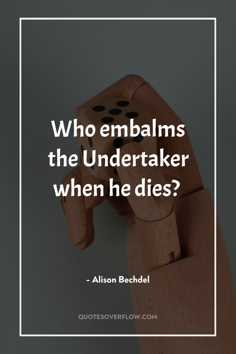Who embalms the Undertaker when he dies? 