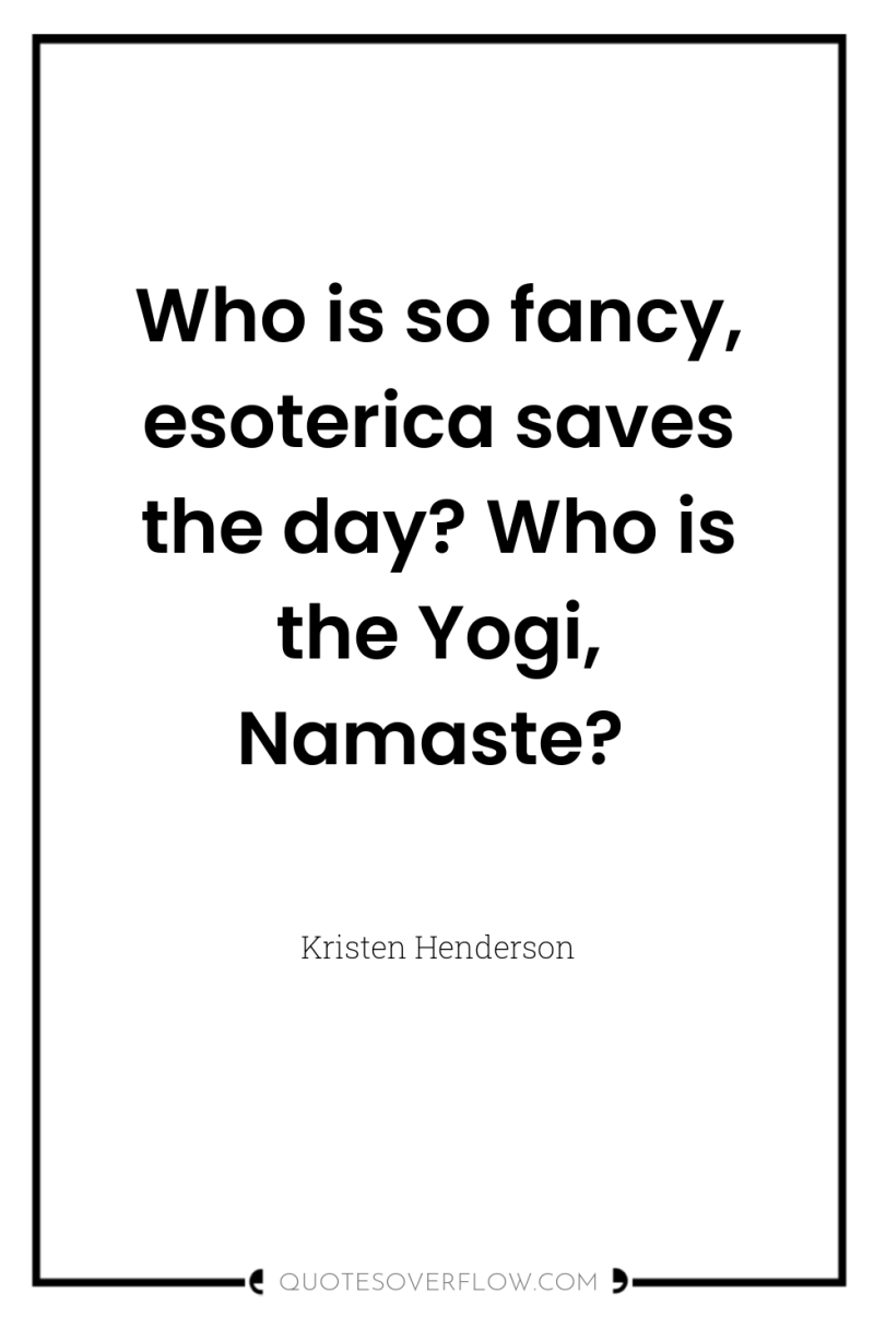 Who is so fancy, esoterica saves the day? Who is...