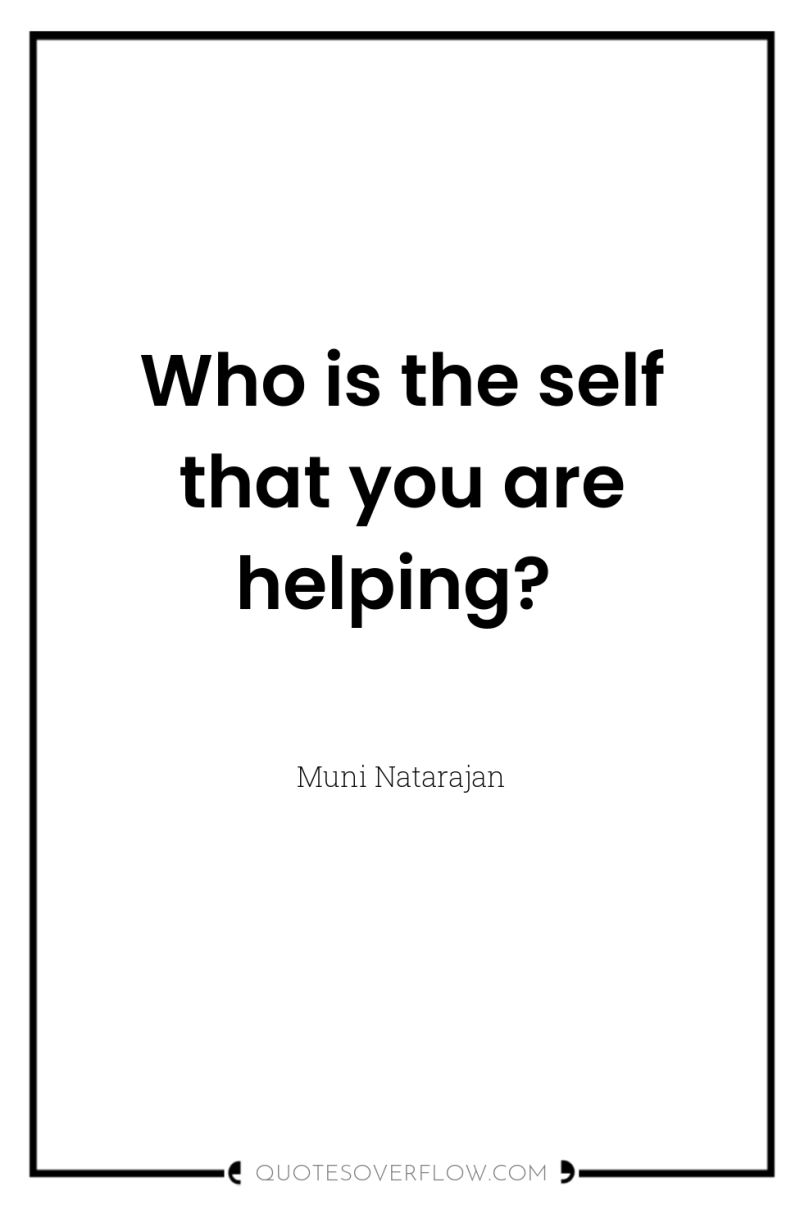 Who is the self that you are helping? 