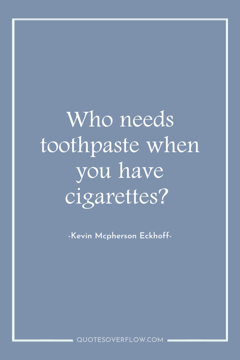 Who needs toothpaste when you have cigarettes? 
