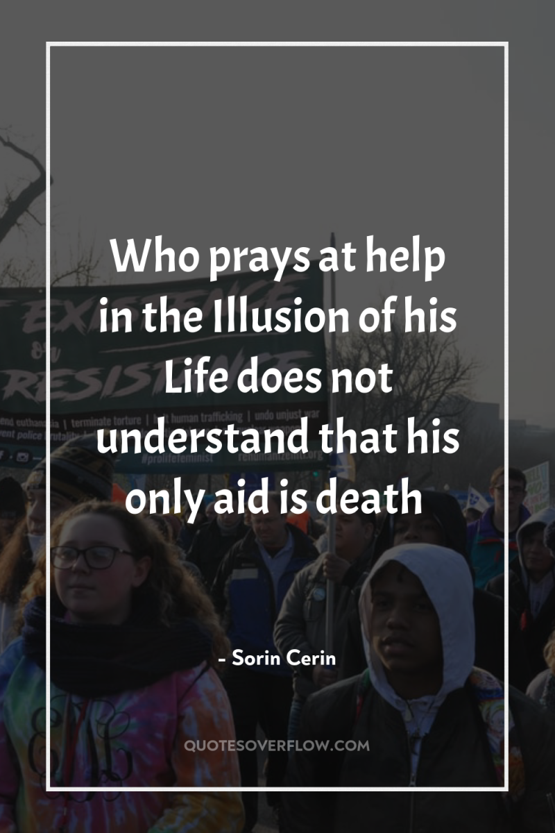 Who prays at help in the Illusion of his Life...
