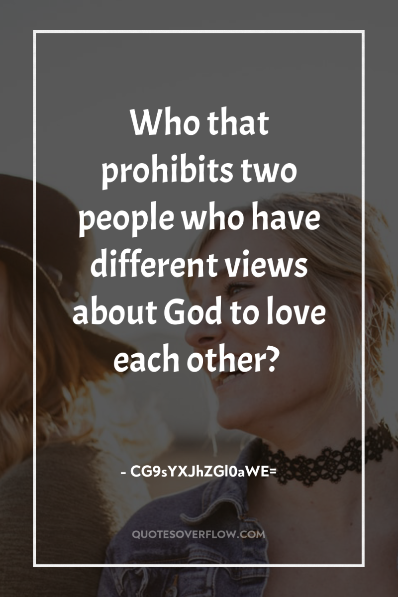 Who that prohibits two people who have different views about...