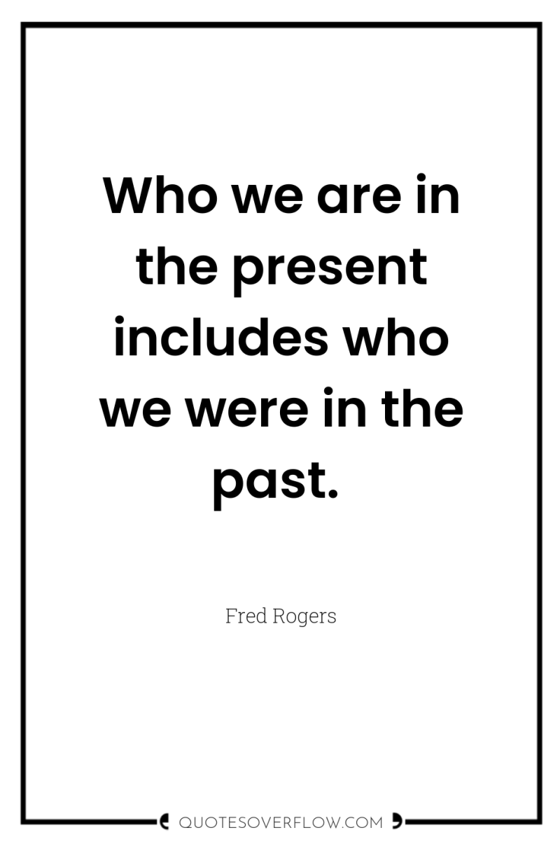 Who we are in the present includes who we were...