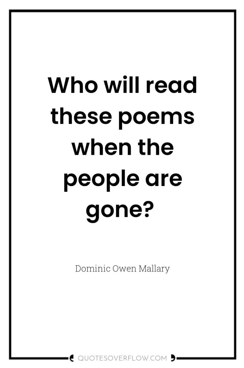 Who will read these poems when the people are gone? 