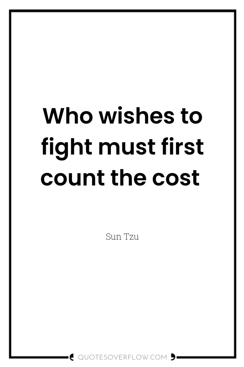 Who wishes to fight must first count the cost 