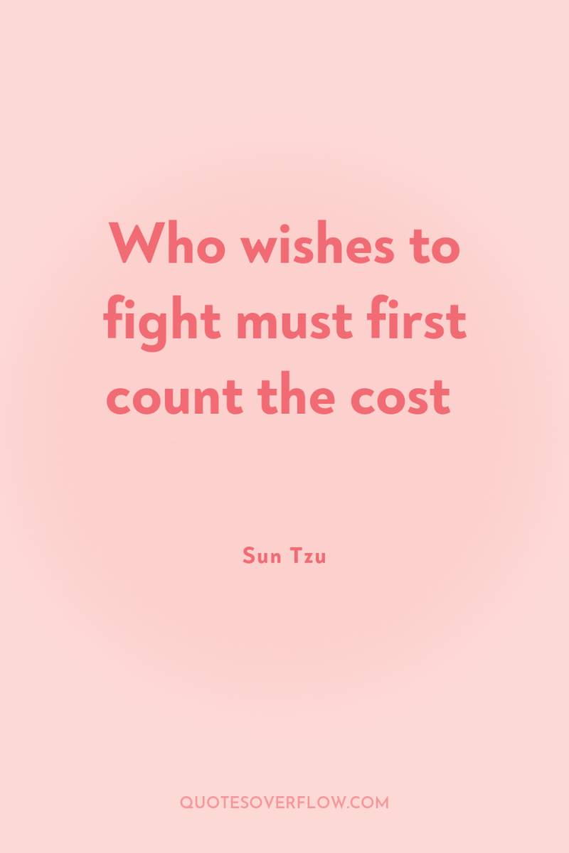 Who wishes to fight must first count the cost 