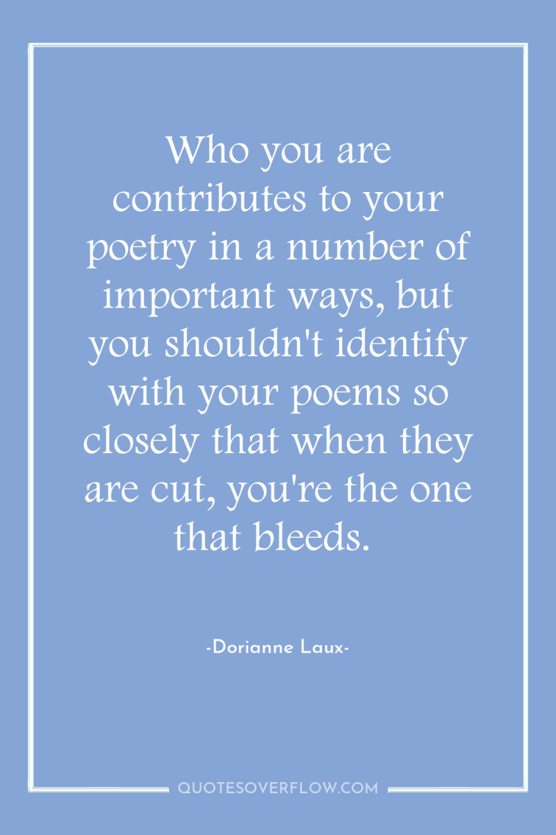 Who you are contributes to your poetry in a number...