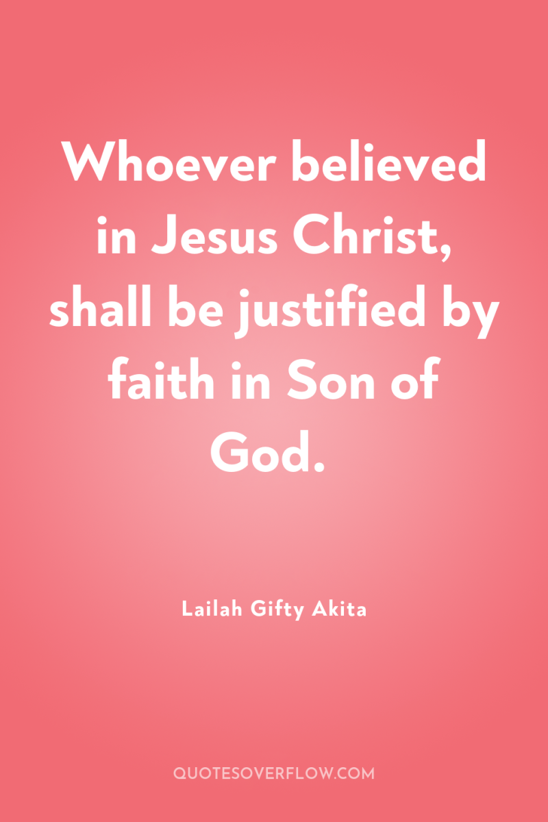 Whoever believed in Jesus Christ, shall be justified by faith...