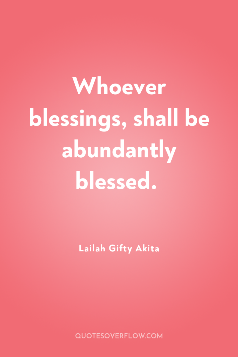 Whoever blessings, shall be abundantly blessed. 