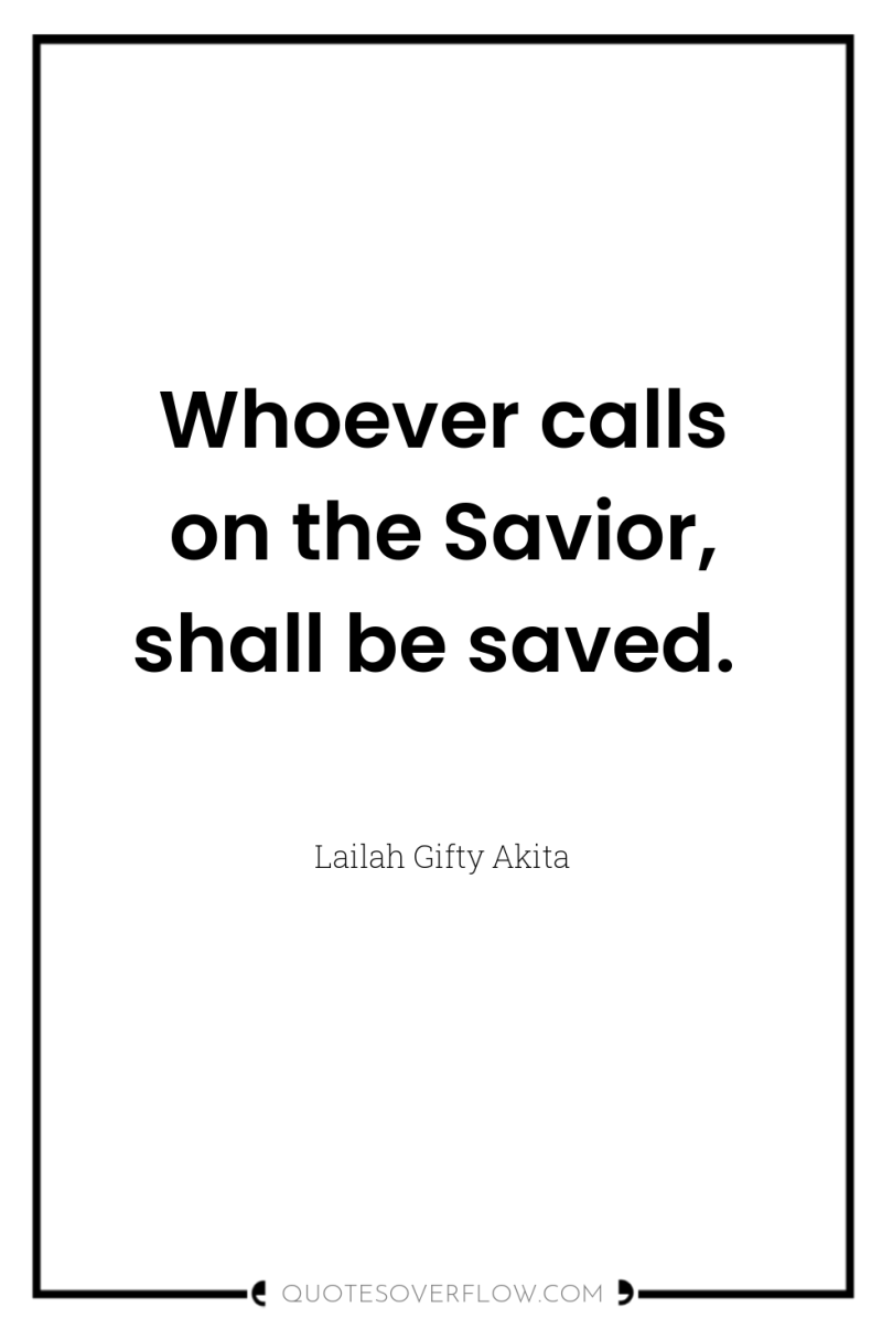 Whoever calls on the Savior, shall be saved. 