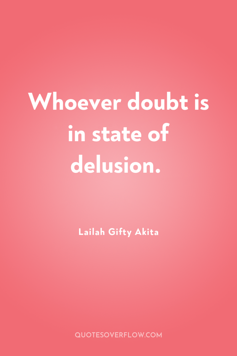 Whoever doubt is in state of delusion. 