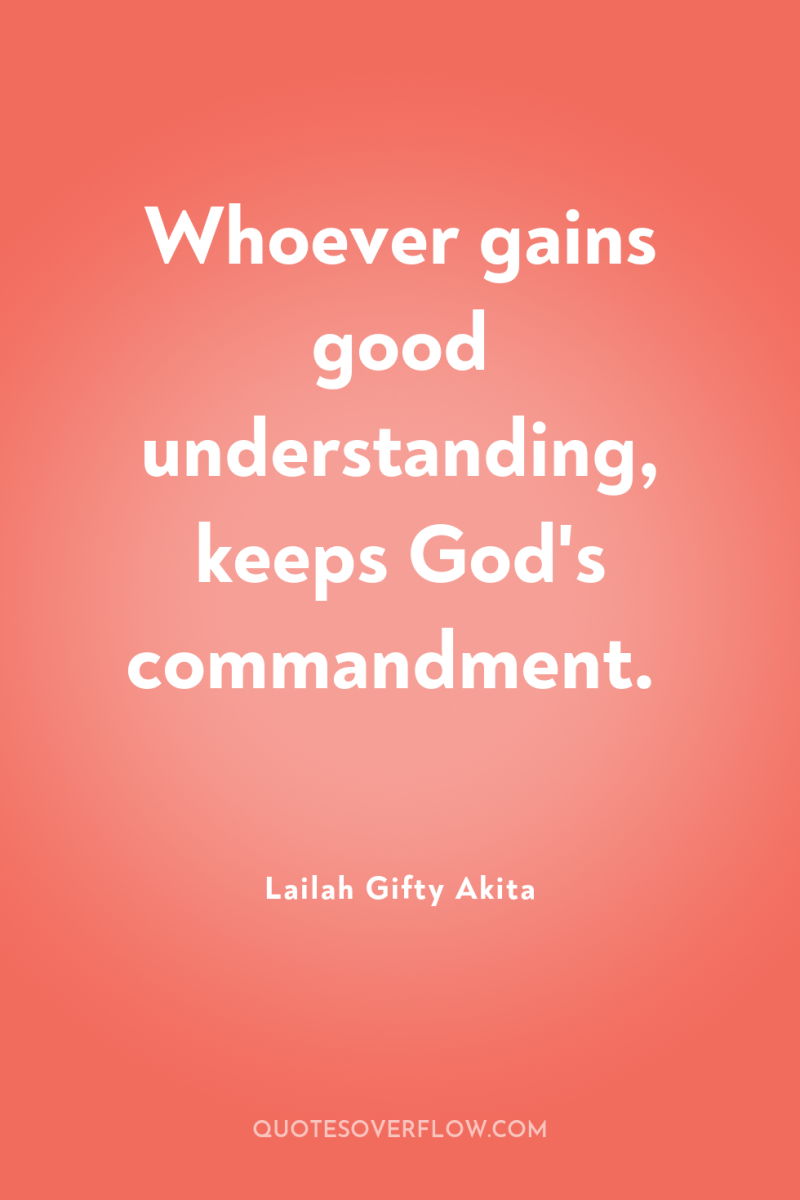 Whoever gains good understanding, keeps God's commandment. 