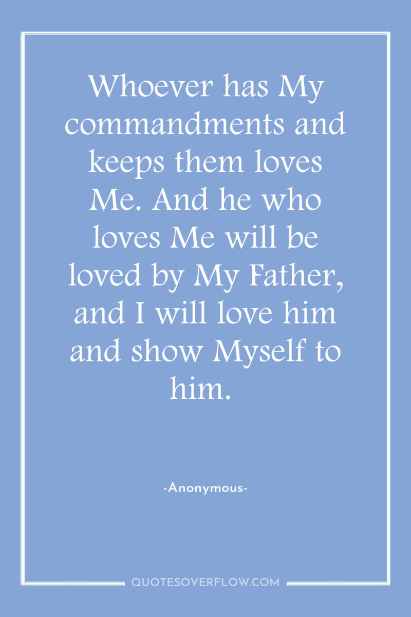Whoever has My commandments and keeps them loves Me. And...