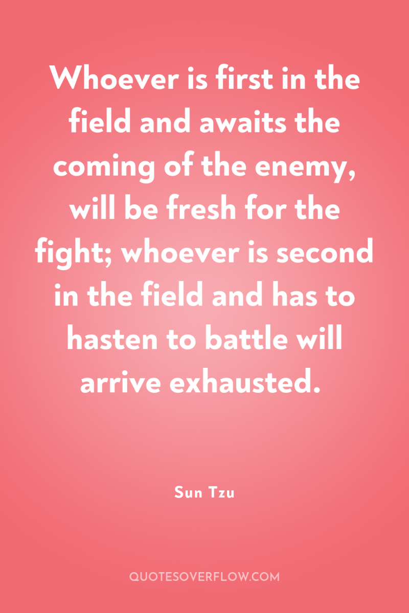 Whoever is first in the field and awaits the coming...