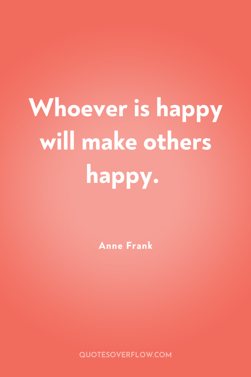 Whoever is happy will make others happy. 