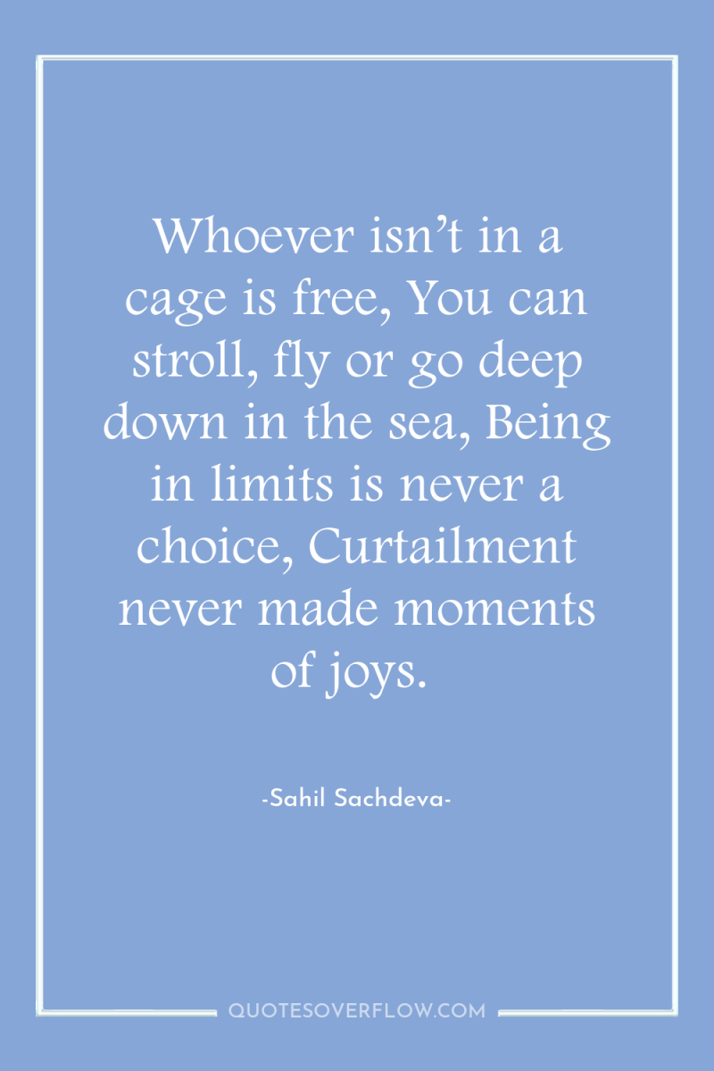 Whoever isn’t in a cage is free, You can stroll,...