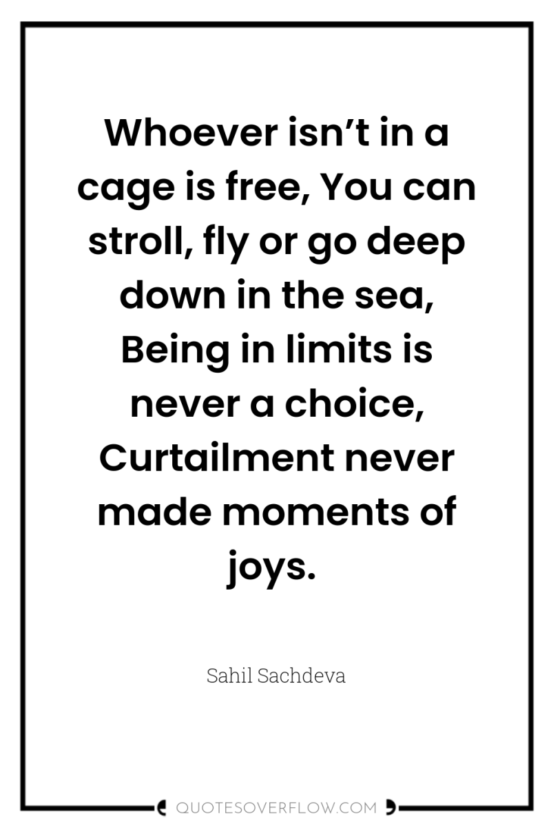 Whoever isn’t in a cage is free, You can stroll,...