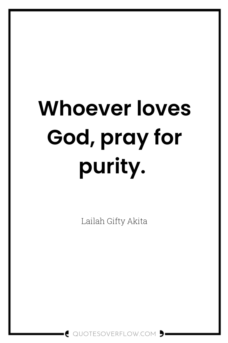 Whoever loves God, pray for purity. 