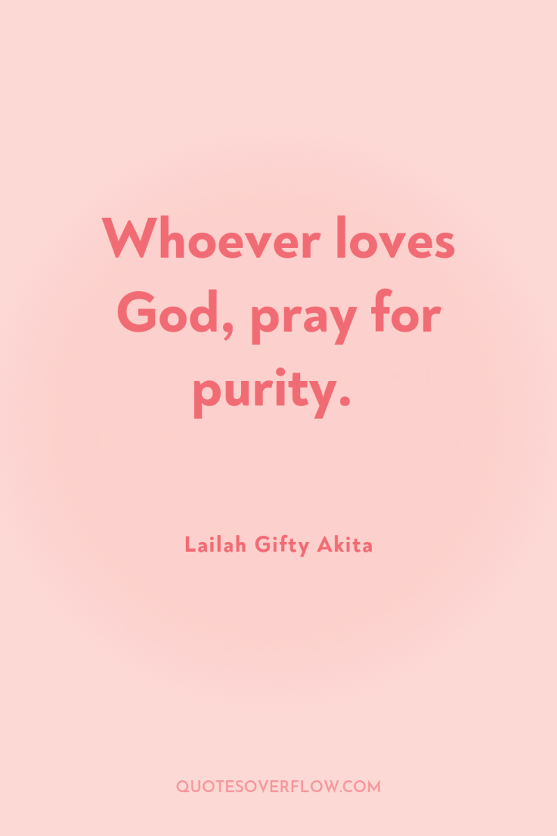 Whoever loves God, pray for purity. 