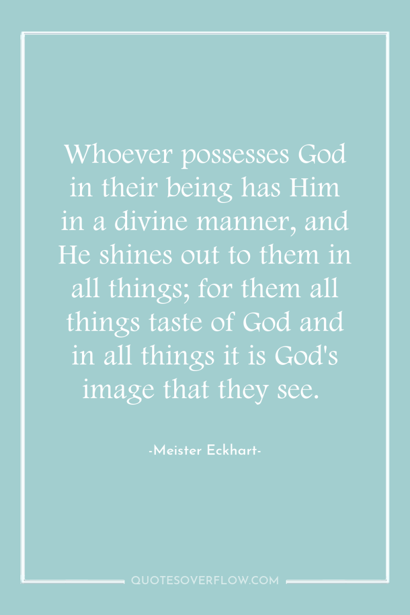 Whoever possesses God in their being has Him in a...