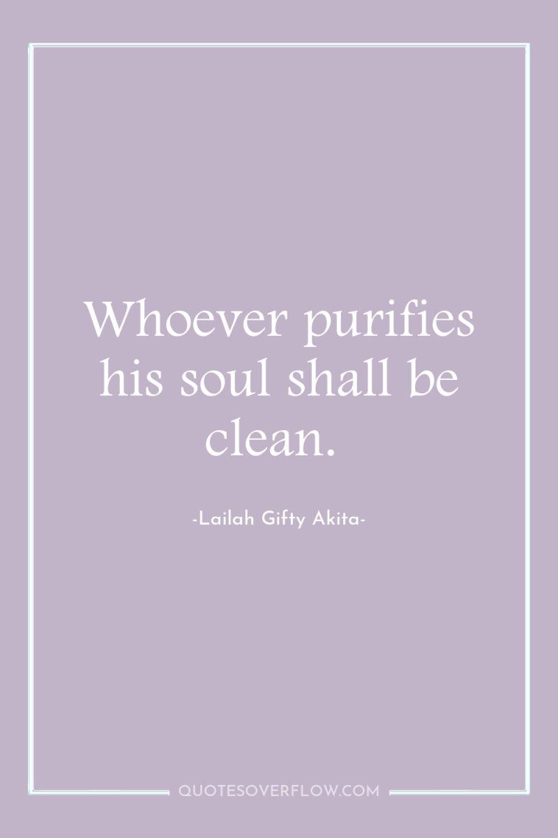 Whoever purifies his soul shall be clean. 