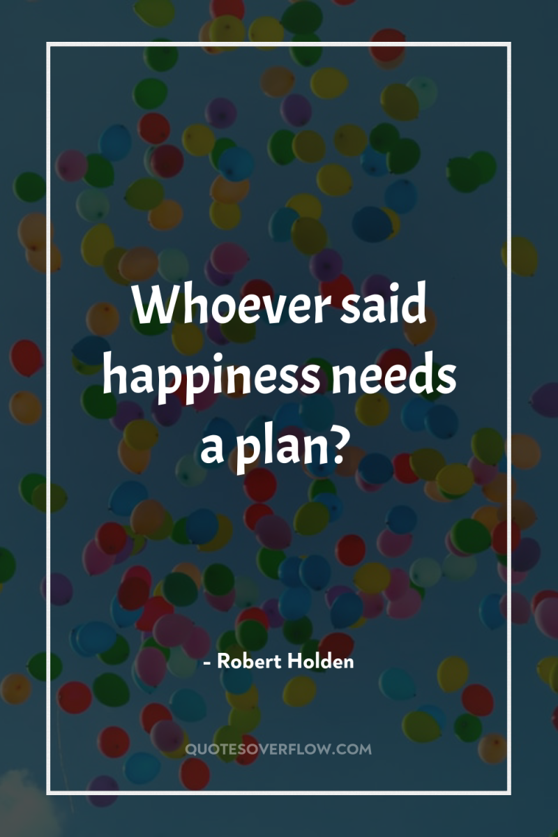 Whoever said happiness needs a plan? 