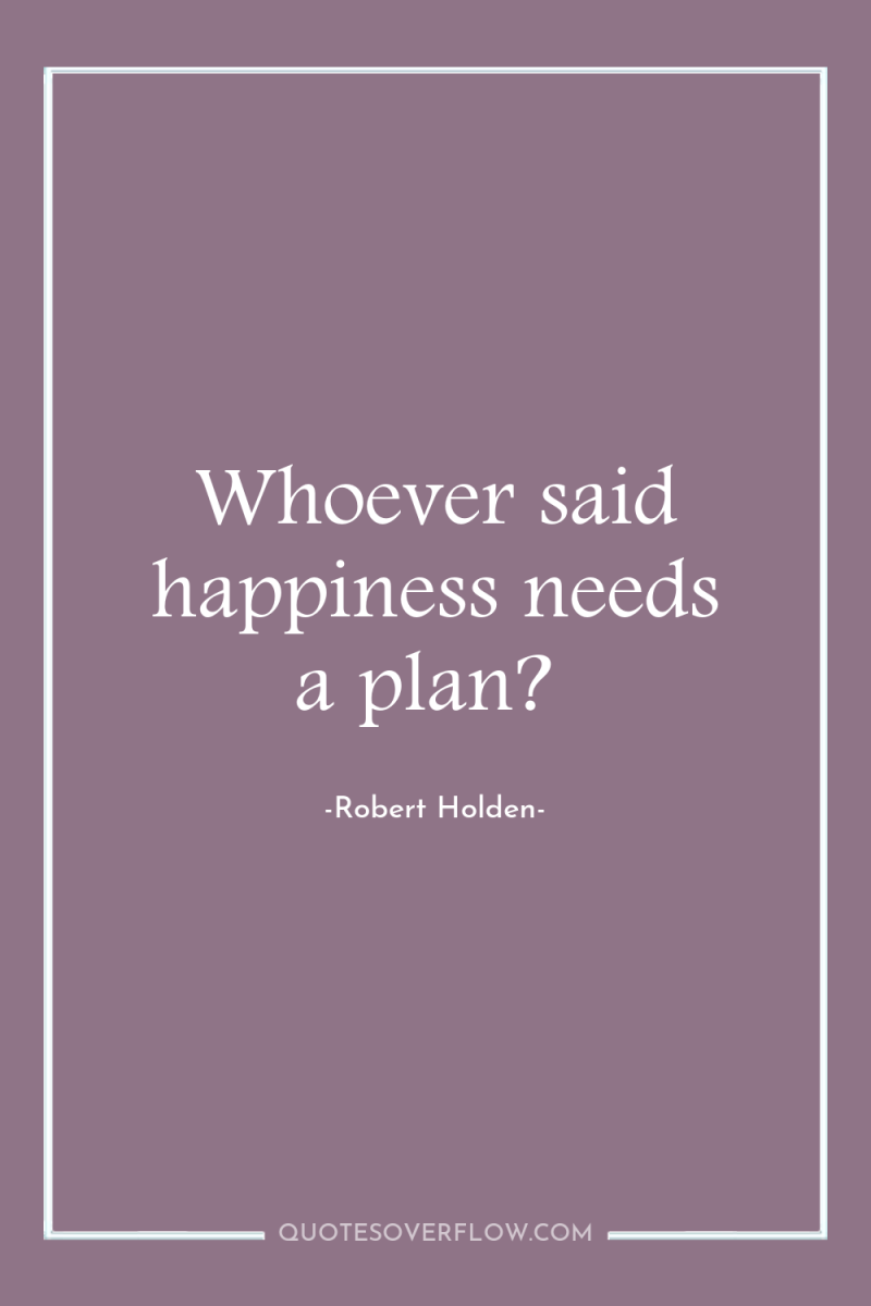Whoever said happiness needs a plan? 