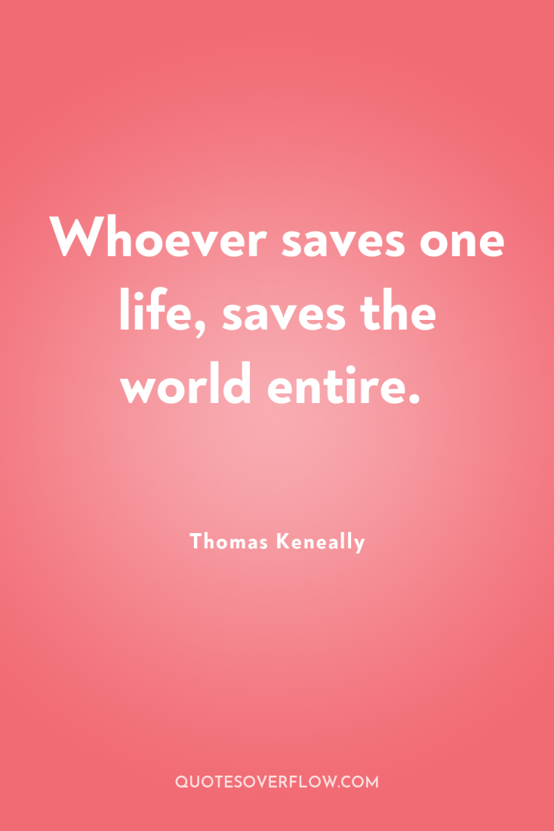 Whoever saves one life, saves the world entire. 