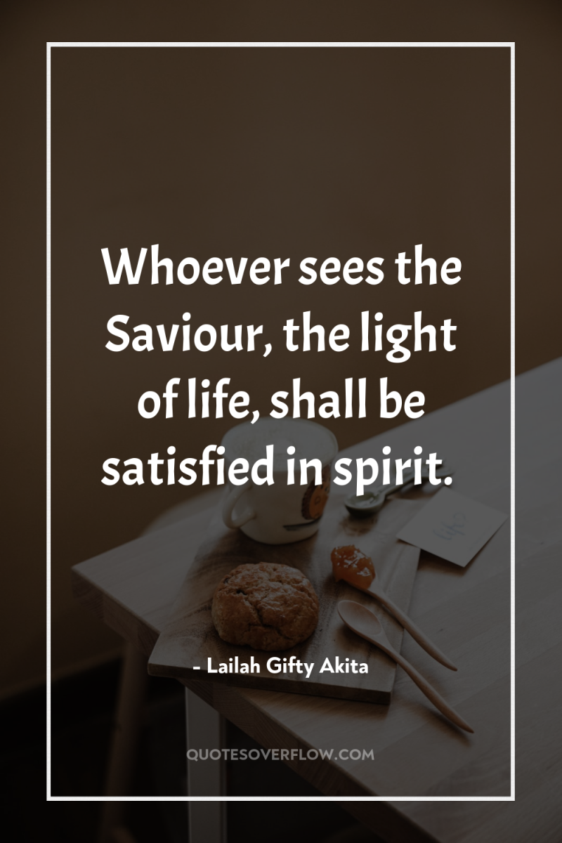 Whoever sees the Saviour, the light of life, shall be...