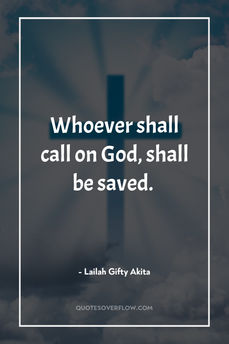 Whoever shall call on God, shall be saved. 