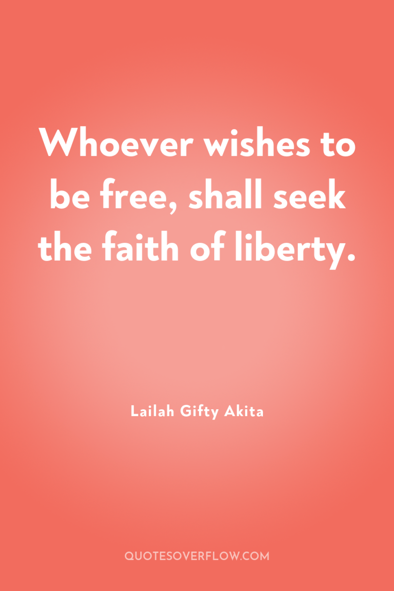 Whoever wishes to be free, shall seek the faith of...
