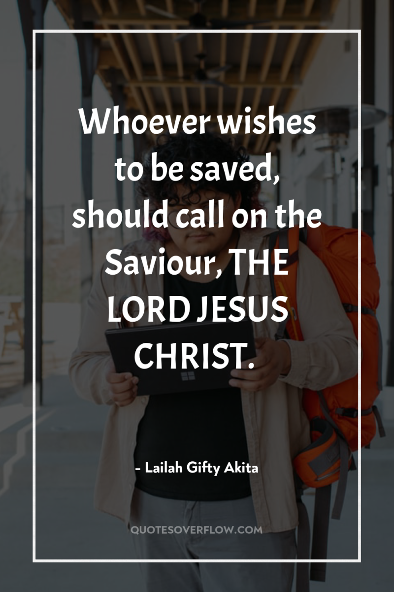Whoever wishes to be saved, should call on the Saviour,...