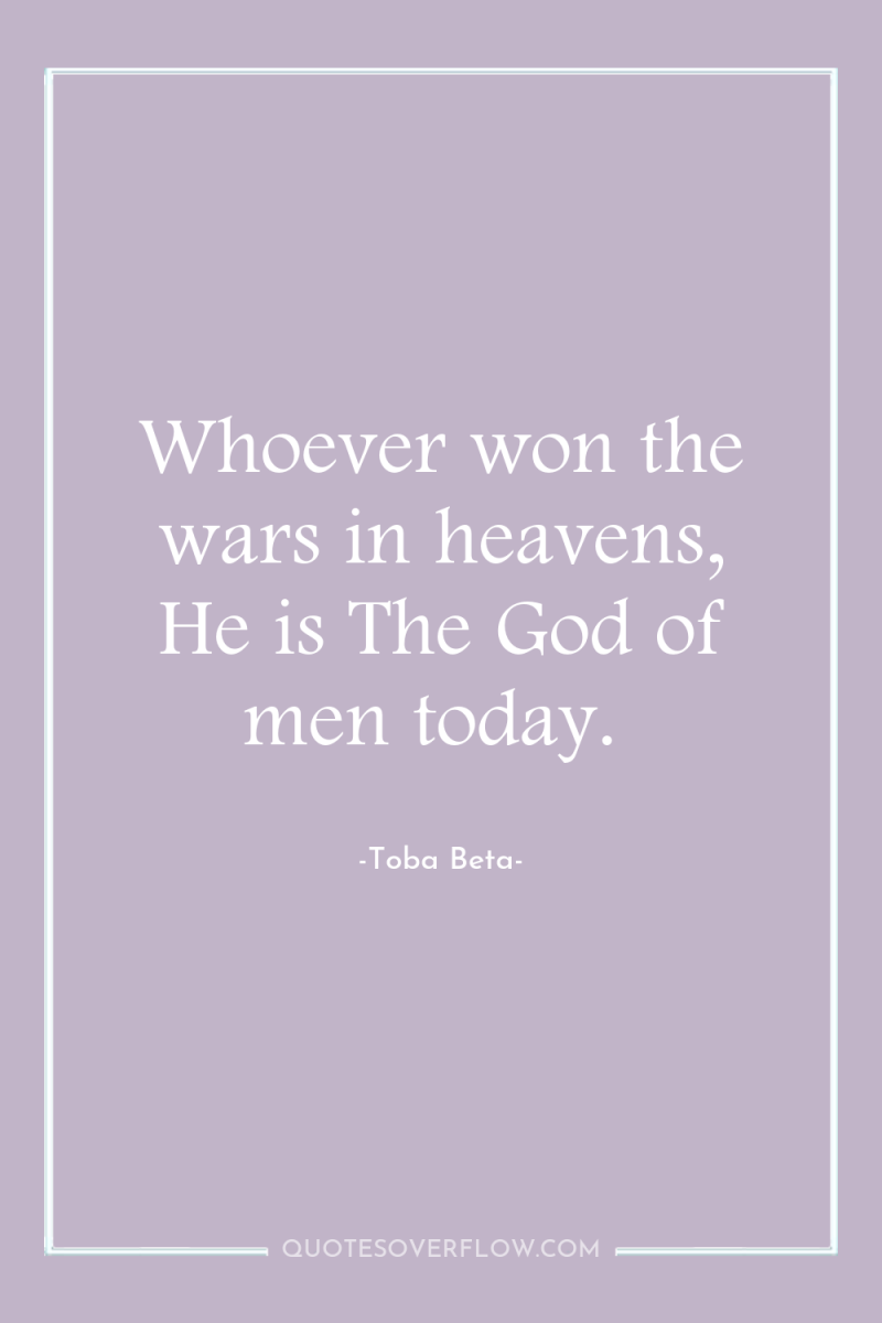 Whoever won the wars in heavens, He is The God...