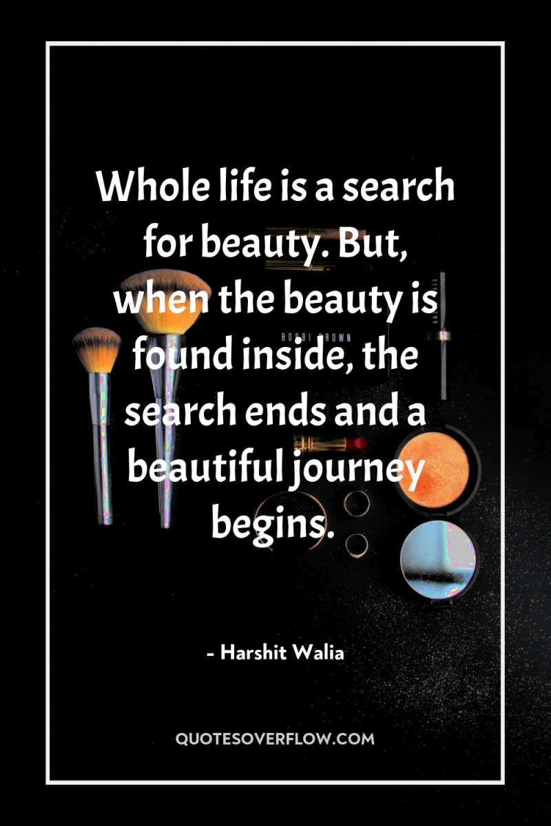 Whole life is a search for beauty. But, when the...