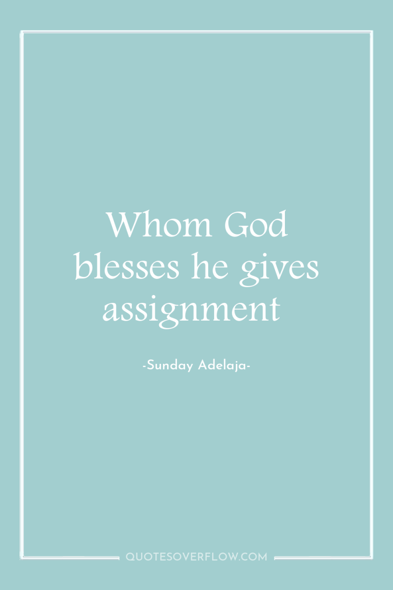 Whom God blesses he gives assignment 