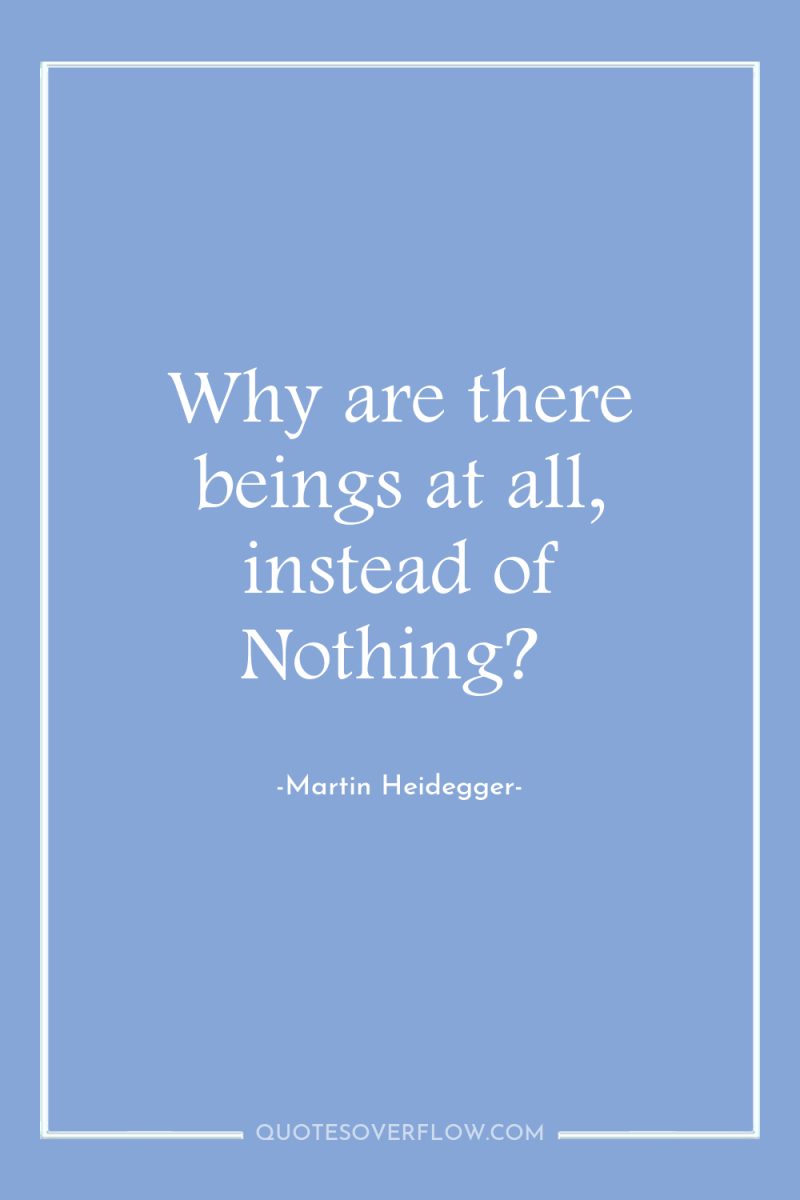 Why are there beings at all, instead of Nothing? 