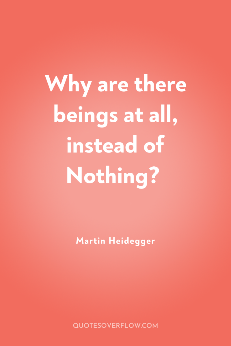 Why are there beings at all, instead of Nothing? 