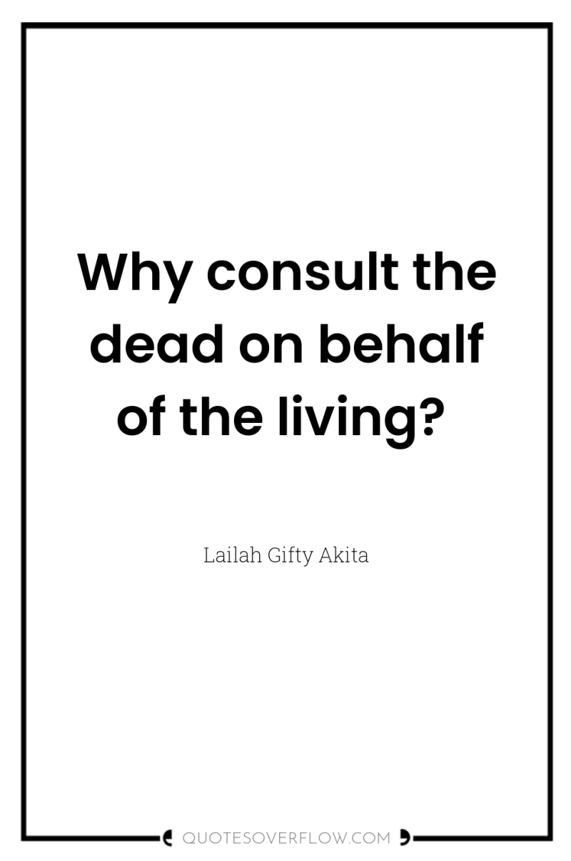 Why consult the dead on behalf of the living? 