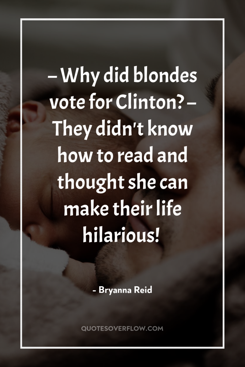 – Why did blondes vote for Clinton? – They didn't...