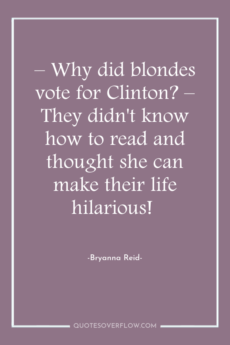– Why did blondes vote for Clinton? – They didn't...