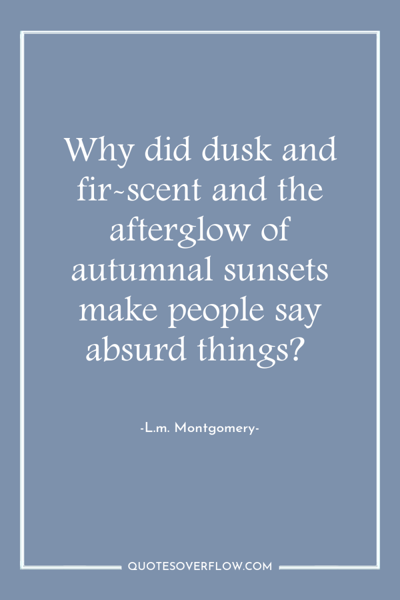 Why did dusk and fir-scent and the afterglow of autumnal...