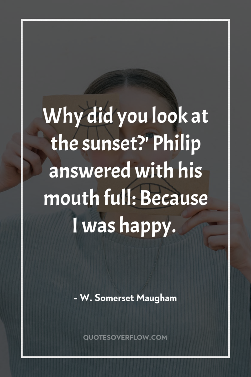 Why did you look at the sunset?' Philip answered with...