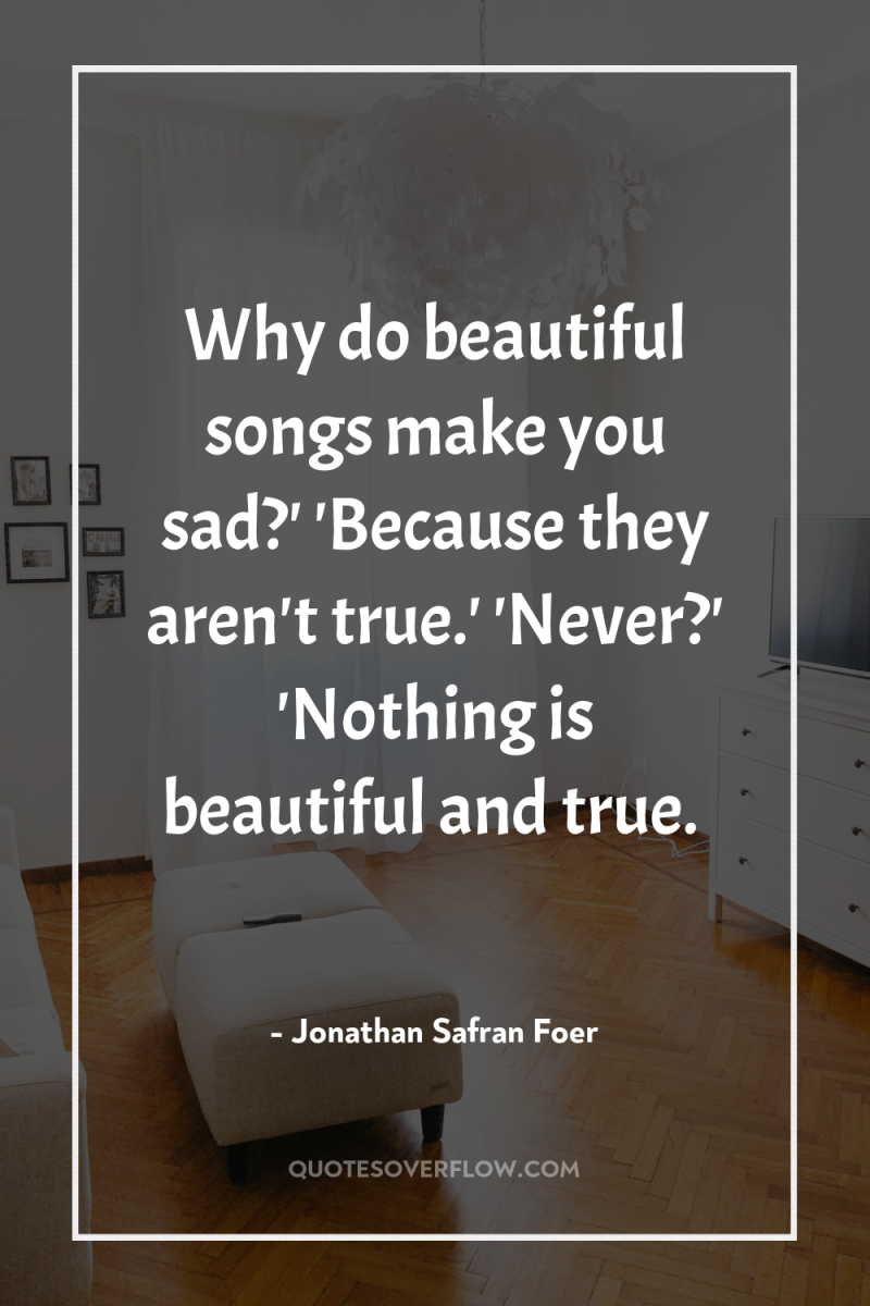 Why do beautiful songs make you sad?' 'Because they aren't...