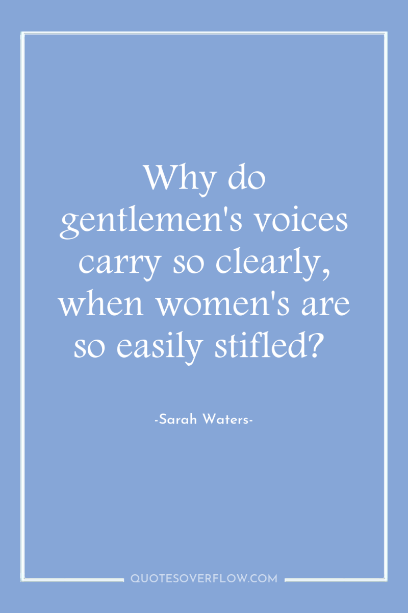 Why do gentlemen's voices carry so clearly, when women's are...